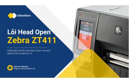 Hướng dẫn sửa lỗi Head Open máy in mã vạch Zebra ZT411 chi tiết từ A–Z